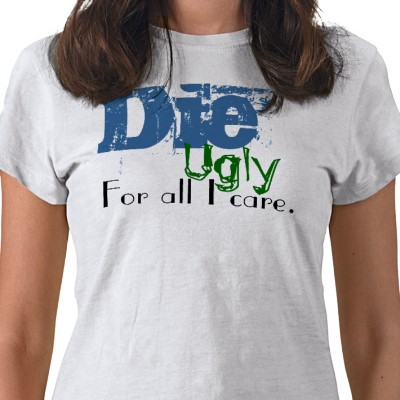die_ugly_for_all_i_care_tshirt-p235308295596877755q08p_400[1]